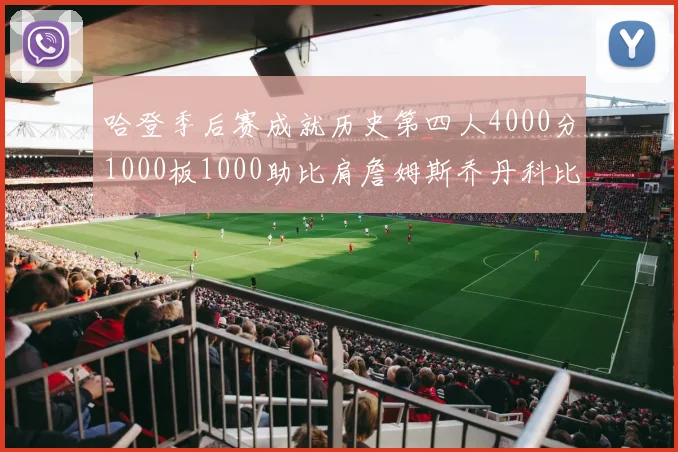 哈登季后赛成就历史第四人4000分1000板1000助比肩詹姆斯乔丹科比