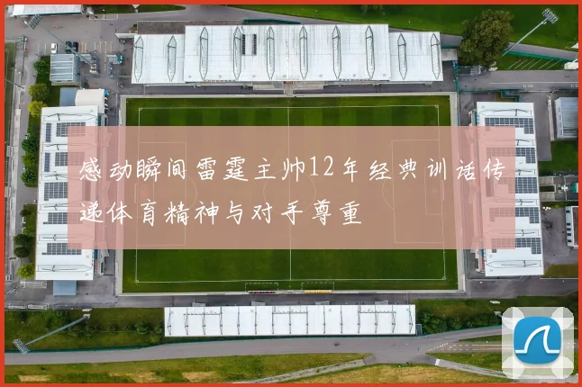 感动瞬间雷霆主帅12年经典训话传递体育精神与对手尊重
