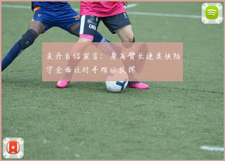 麦丹自信宣言：身高臂长速度快防守全面让对手难以发挥